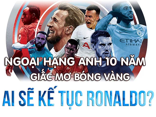 Ngoại hạng Anh 10 năm giấc mơ b&oacute;ng v&agrave;ng: Si&ecirc;u anh h&ugrave;ng kế tục Ronaldo, anh l&agrave; ai?