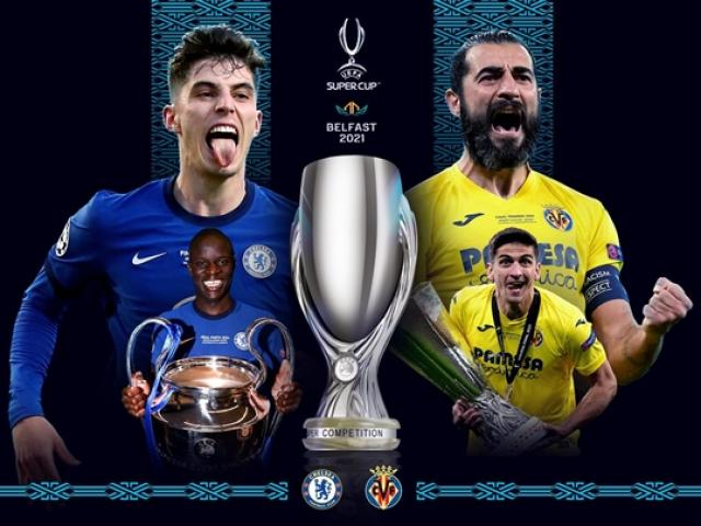 Nhận định bóng đá Chelsea - Villarreal: Tranh Siêu cúp châu Âu, dè chừng “vết xe đổ“ MU